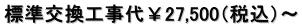 標準交換工事代￥27,500（税込）～