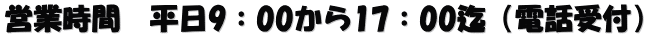 営業時間　平日9：00から17：00迄（電話受付）